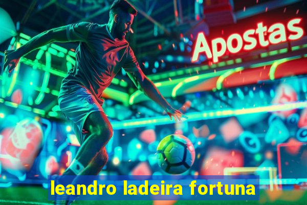 leandro ladeira fortuna